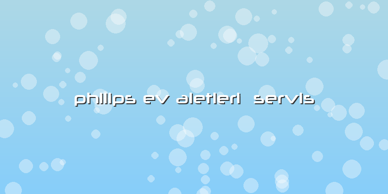Philips Ev Aletleri Servis