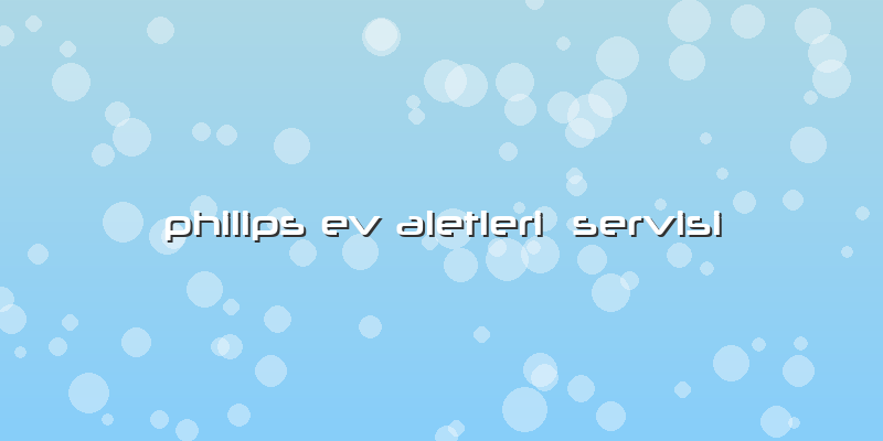 Philips Ev Aletleri  Servisi