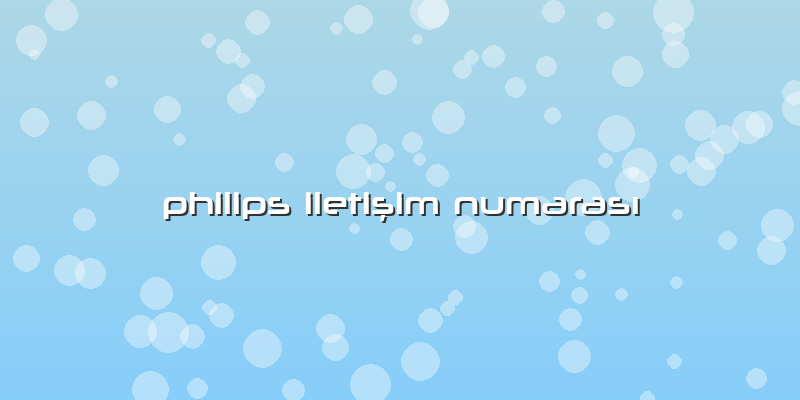 Philips Iletişim Numarası