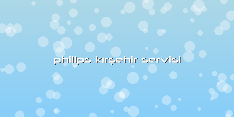 Philips Kırşehir Servisi