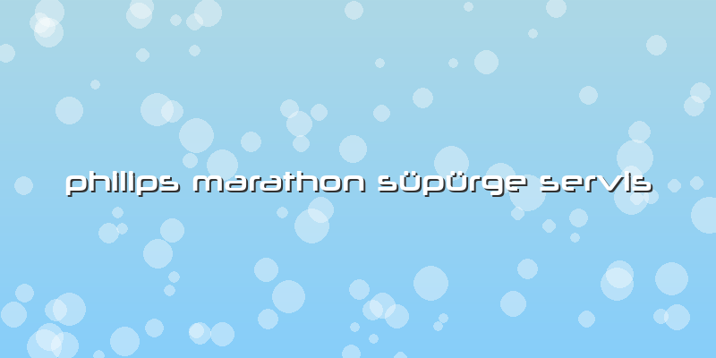 Philips Marathon Süpürge Servis