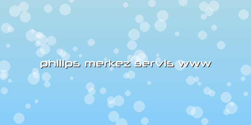 Philips Merkez Servis Www