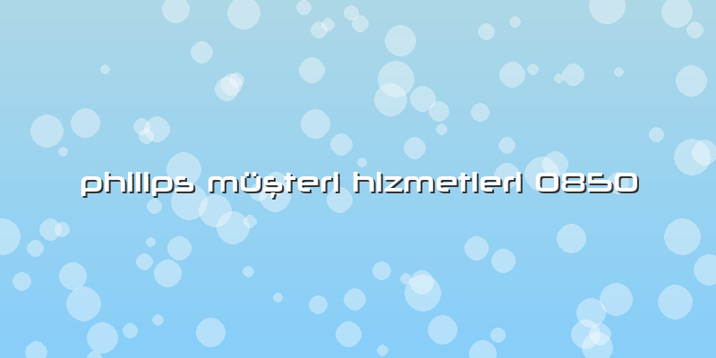 Philips Müşteri Hizmetleri 0850