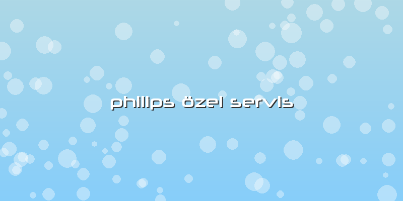 Philips özel Servis