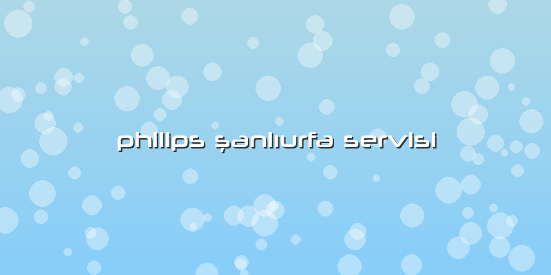 Philips şanlıurfa Servisi