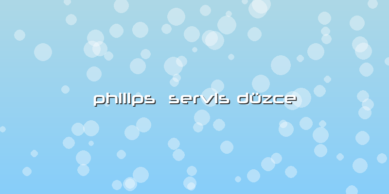 Philips  Servis Düzce