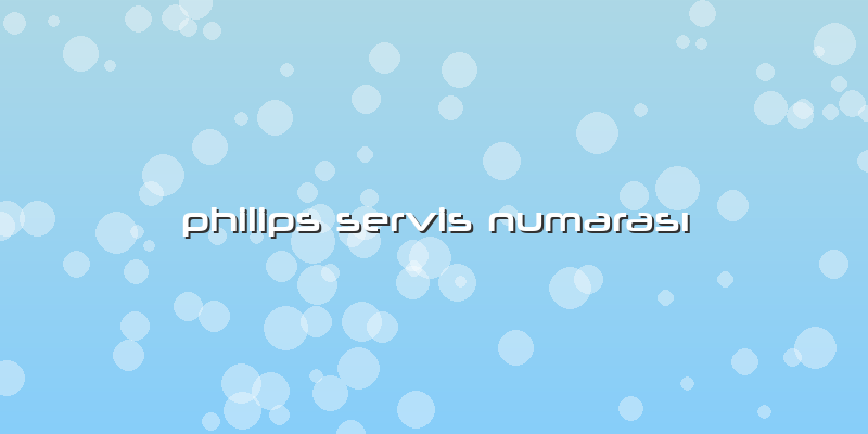 Philips  Servis Numarası