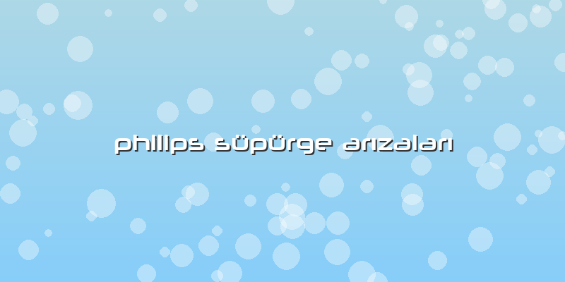 Philips Süpürge Arızaları