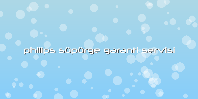 Philips Süpürge Garanti Servisi