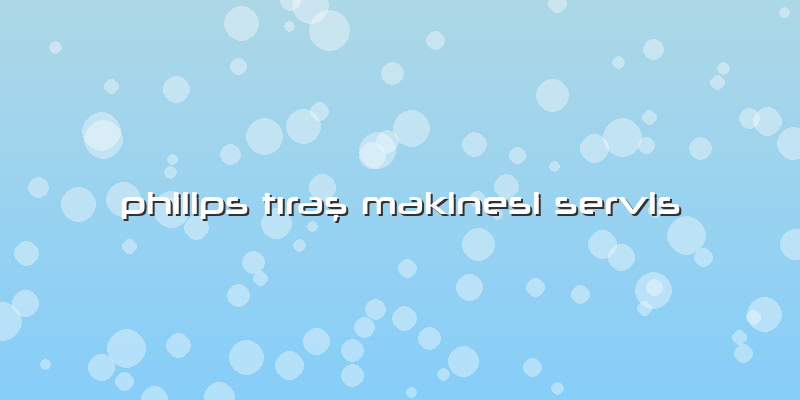 Philips Tıraş Makinesi Servis