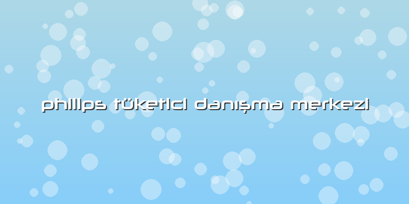 Philips Tüketici Danışma Merkezi