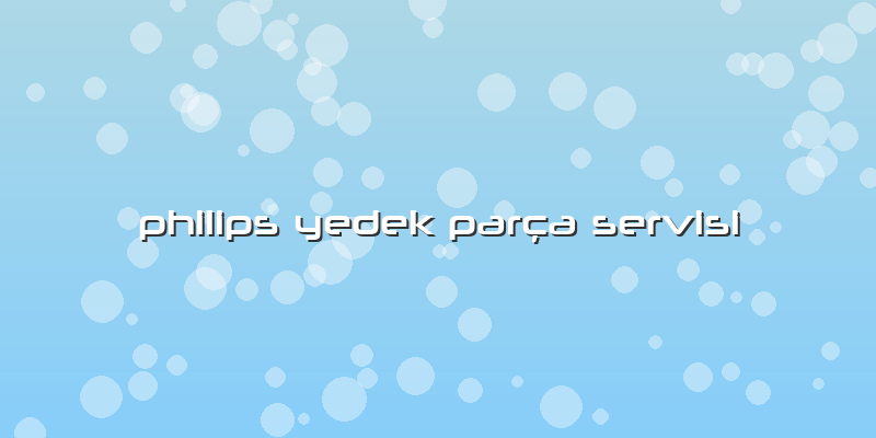 Philips Yedek Parça Servisi
