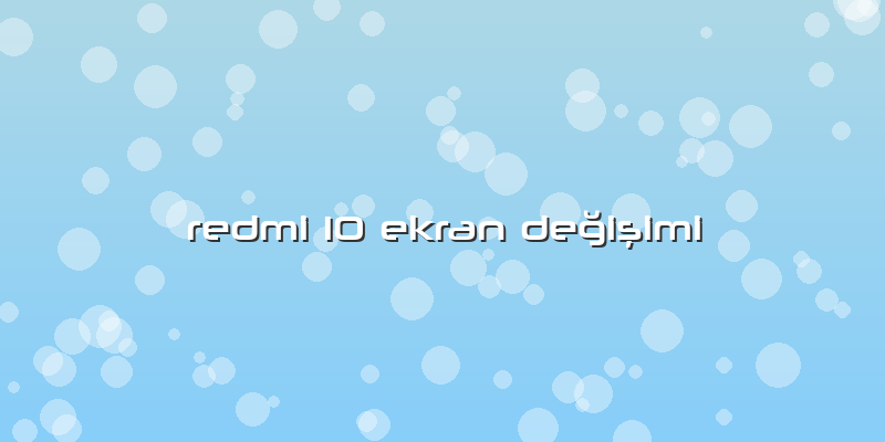 Redmi 10 Ekran Değişimi