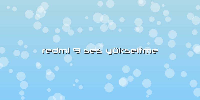 Redmi 9 Ses Yükseltme