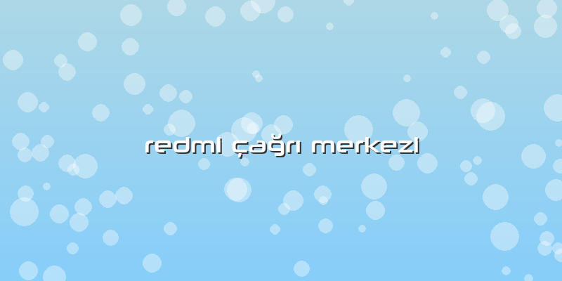 Redmi çağrı Merkezi