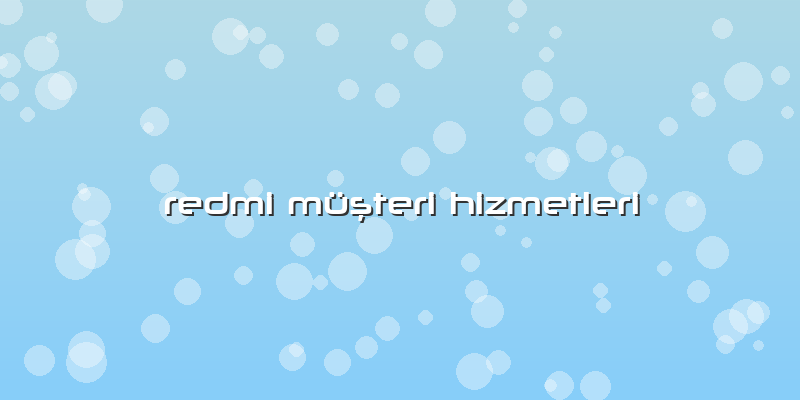 Redmi Müşteri Hizmetleri