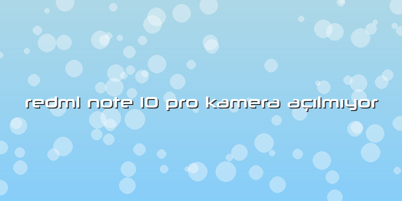 Redmi Note 10 Pro Kamera Açılmıyor