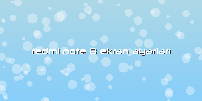 Redmi Note 8 Ekran Ayarları