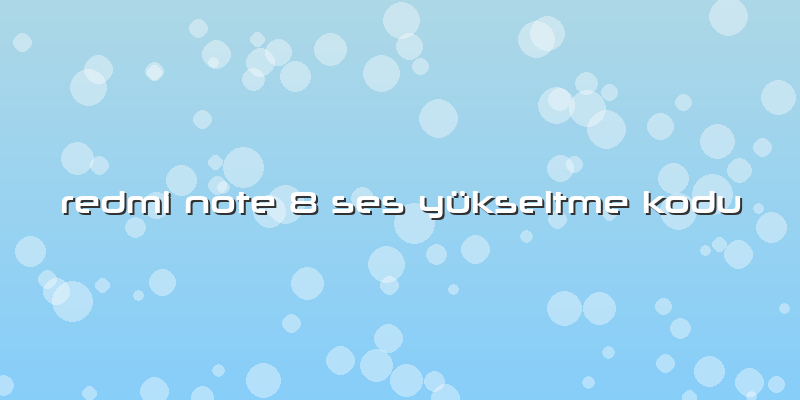 Redmi Note 8 Ses Yükseltme Kodu