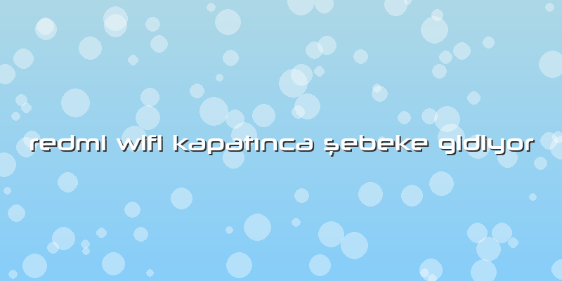 Redmi Wifi Kapatınca şebeke Gidiyor