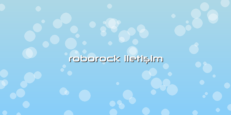 Roborock İletişim Özel Servis