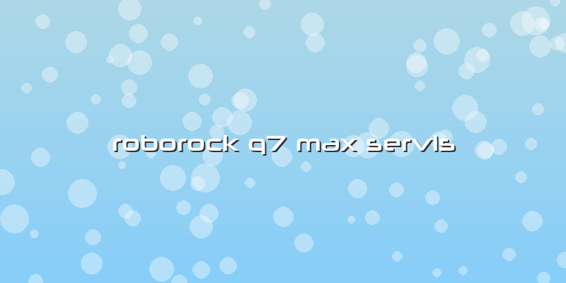 Roborock Q7 Max Servis