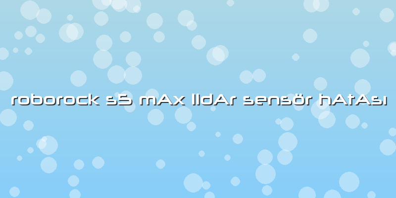 Roborock S5 Max Lidar Sensör Hatası