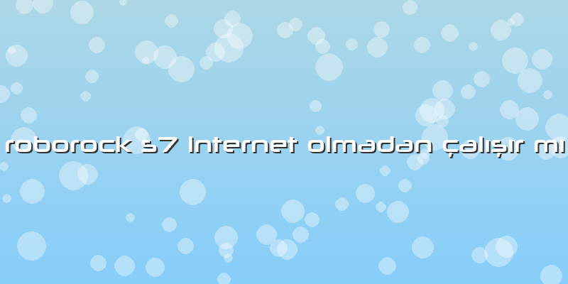 Roborock S7 Internet Olmadan Bağlanma