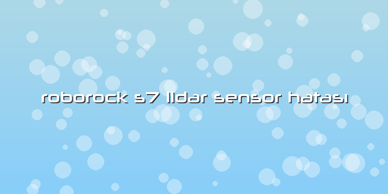Roborock S7 Lidar Sensor Hatası
