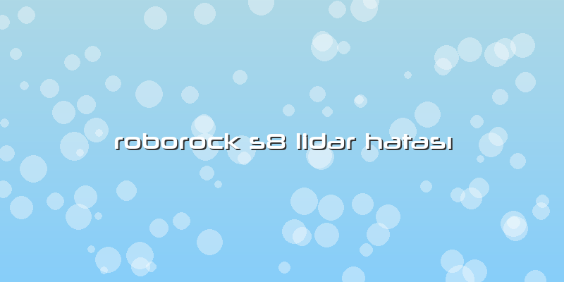 Roborock S8 Lidar Hatası
