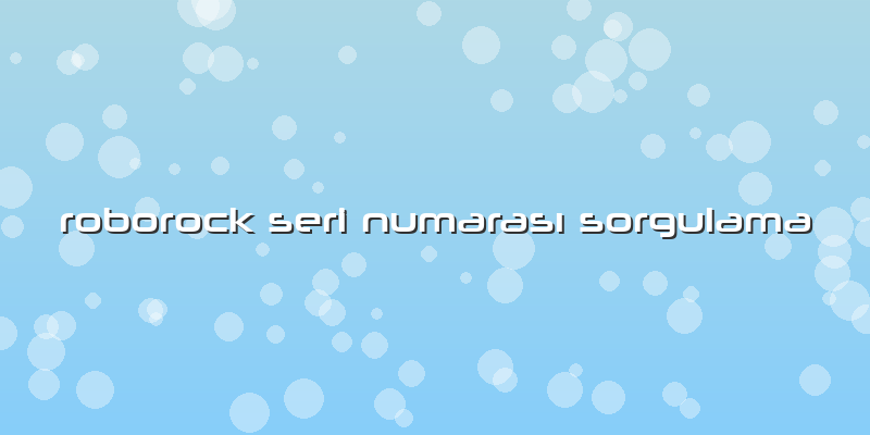 Roborock Seri Numarası Sorgulama