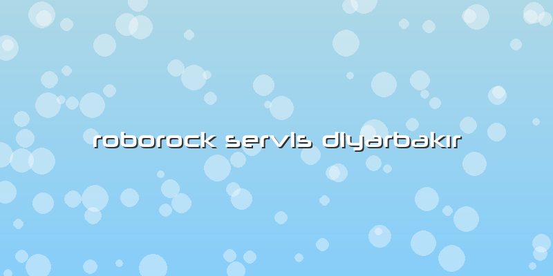 Roborock Özel Servis Diyarbakır