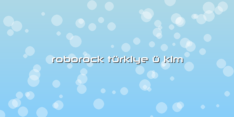 Roborock Türkiye ü Kim