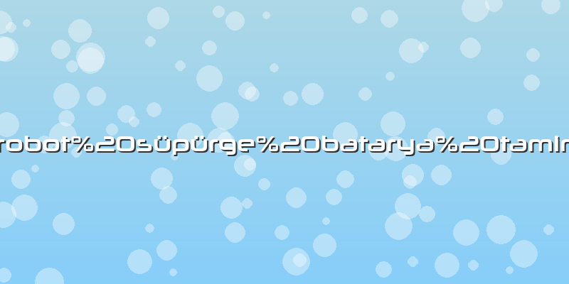 Robot süpürge batarya tamiri