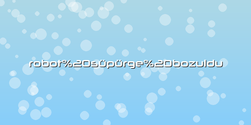 Robot süpürge bozuldu