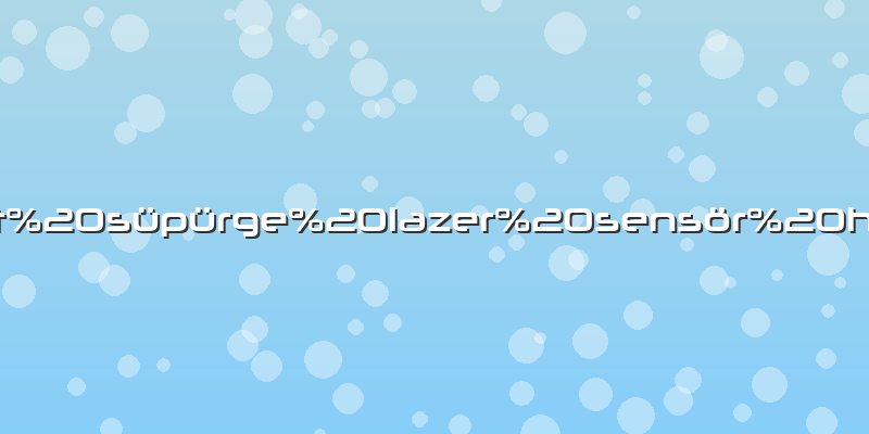 Robot süpürge lazer sensör hatası