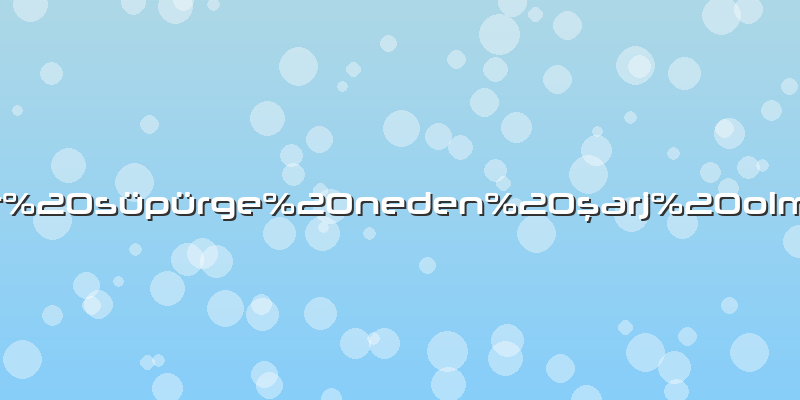 Robot süpürge neden şarj olmuyor