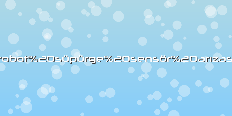 Robot süpürge sensör arızası