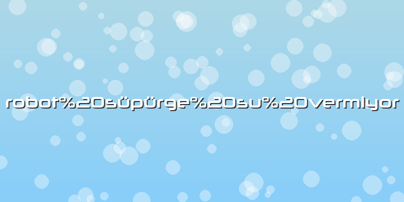 Robot süpürge su vermiyor