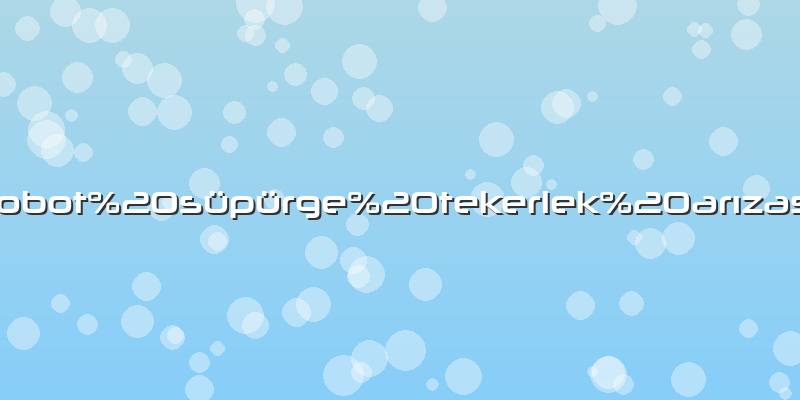 Robot süpürge tekerlek arızası