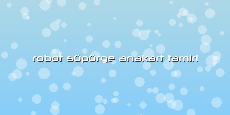 Robot Süpürge Anakart Tamiri
