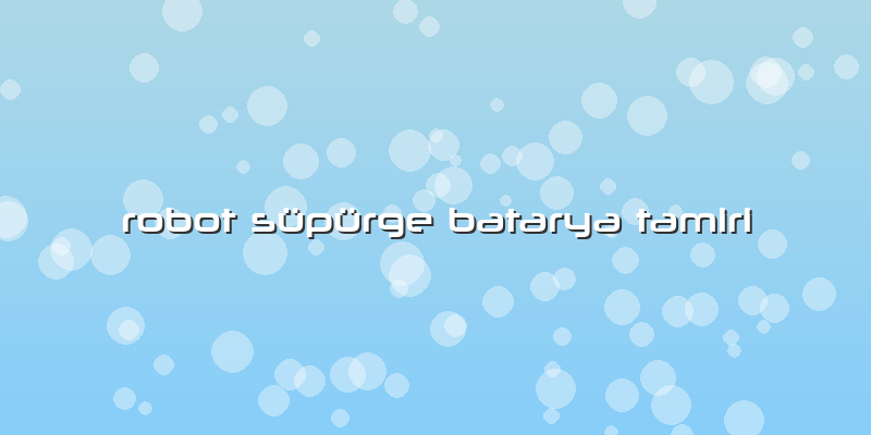 Robot Süpürge Batarya Tamiri