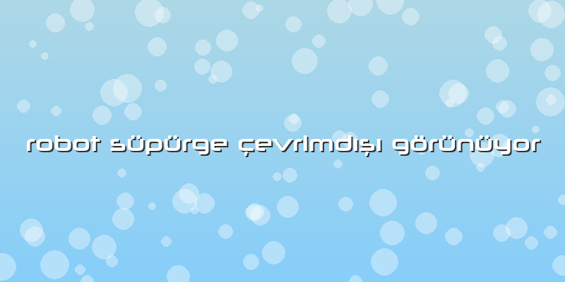 Robot Süpürge çevrimdışı Görünüyor