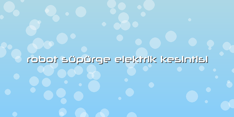 Robot Süpürge Elektrik Kesintisi