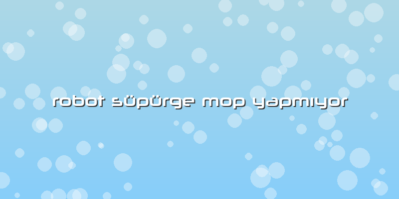 Robot Süpürge Mop Yapmıyor