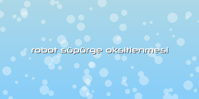 Robot Süpürge Oksitlenmesi