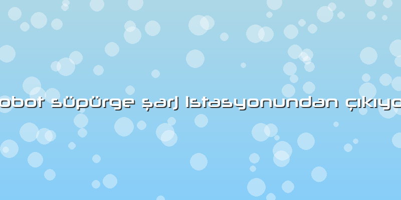 Robot Süpürge şarj Istasyonundan çıkıyor