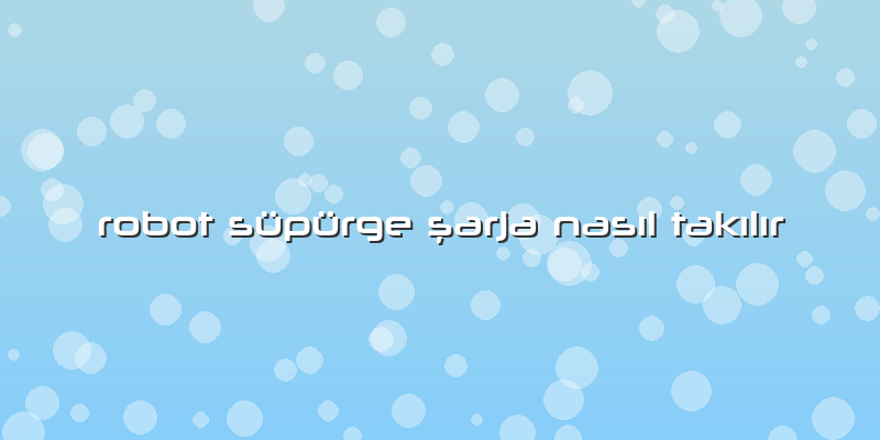 Robot Süpürge şarja Nasıl Takılır