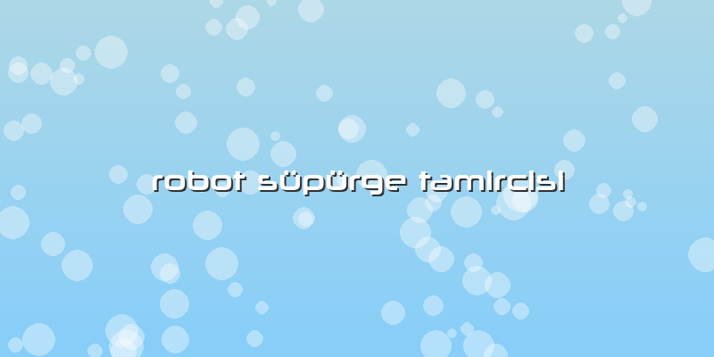 Robot Süpürge Tamircisi