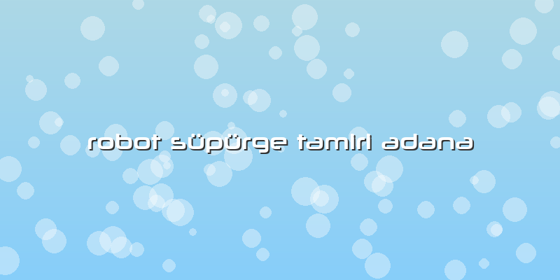 Robot Süpürge Tamiri Adana